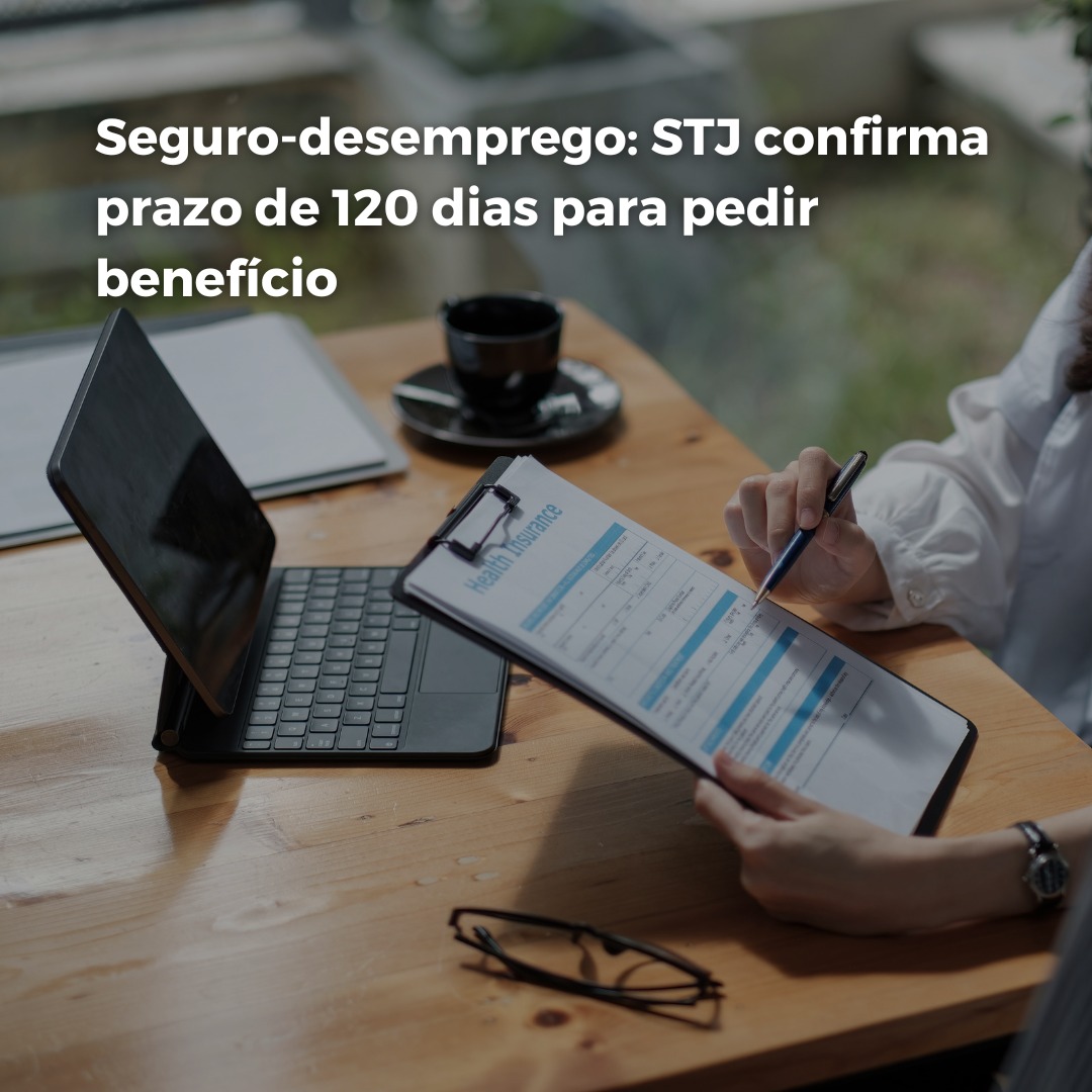 Seguro-desemprego: STJ confirma prazo de 120 dias para pedir benefício