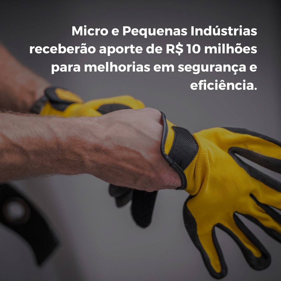 Micro e Pequenas Indústrias receberão aporte de R$ 10 milhões para melhorias em segurança e eficiência.