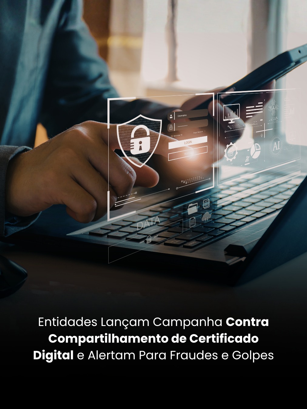 Entidades Lançam Campanha Contra Compartilhamento de Certificado Digital e Alertam Para Fraudes e Golpes