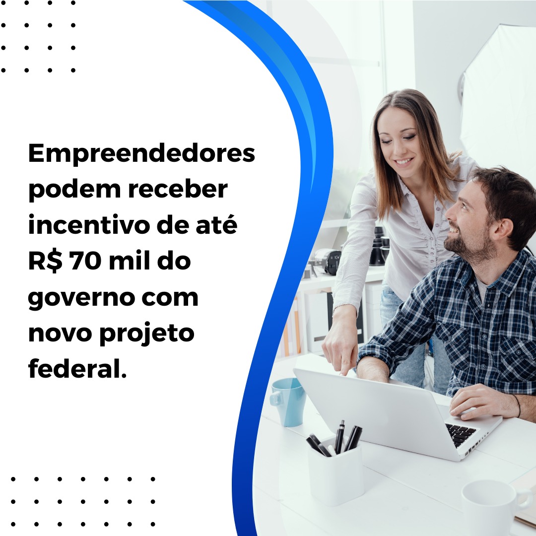 Empreendedores podem receber incentivo de até R$ 70 mil do governo com novo projeto federal