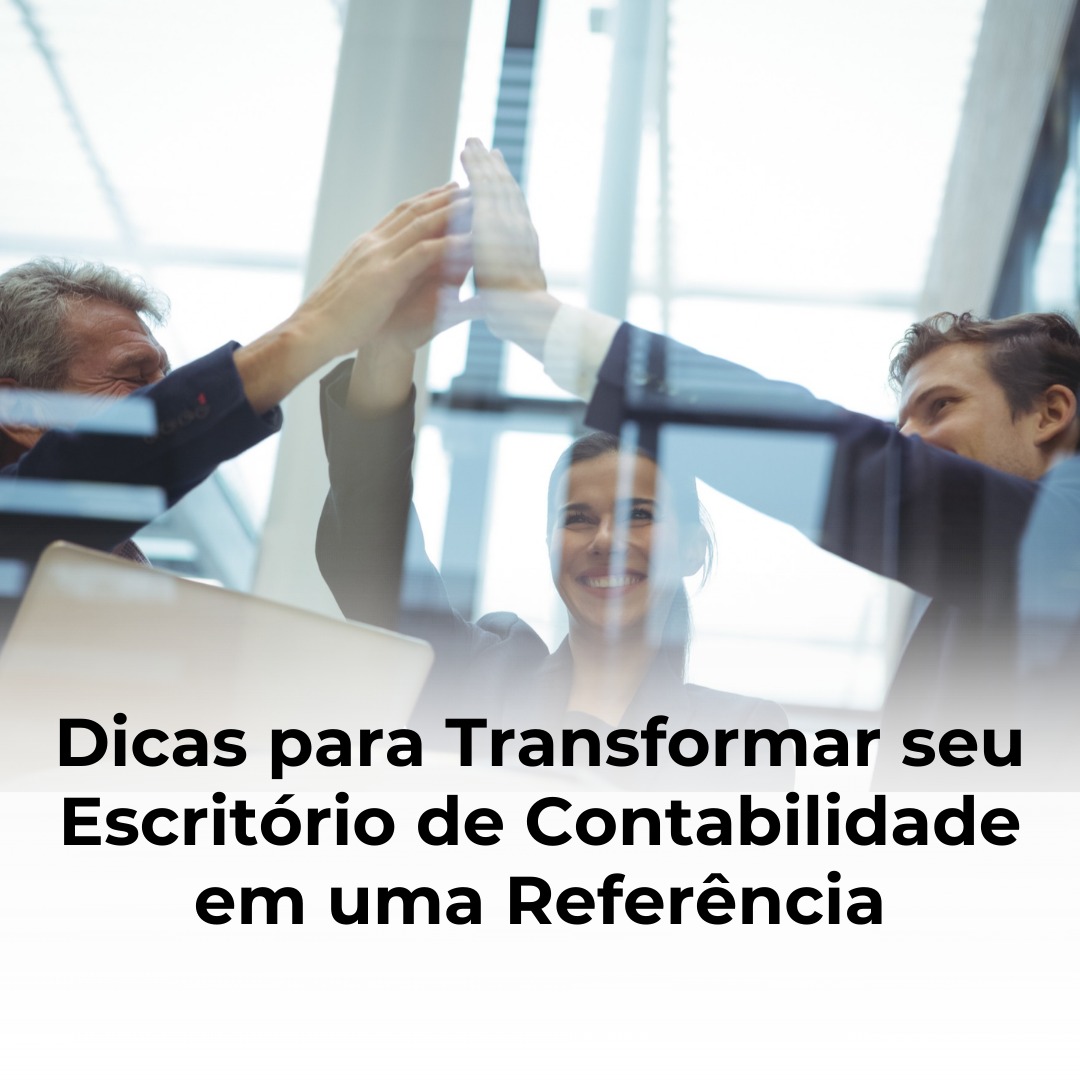 Dicas para Transformar seu Escritório de Contabilidade em uma Referência