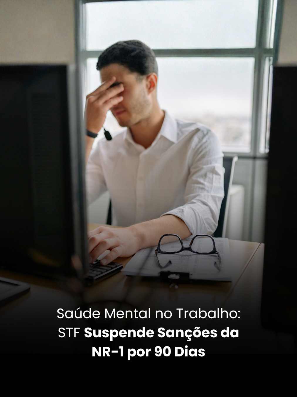 Saúde Mental no Trabalho: STF Suspende Sanções da NR-1 por 90 Dias