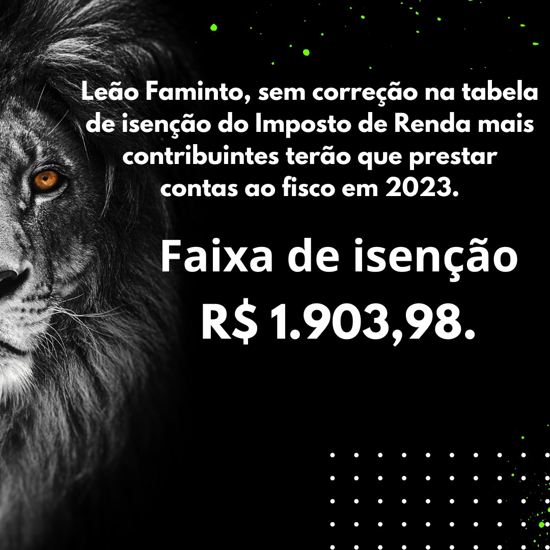 Leão Faminto, sem correção na tabela de isenção I.R. mais contribuintes terão que prestar contas ao fisco em 2023.