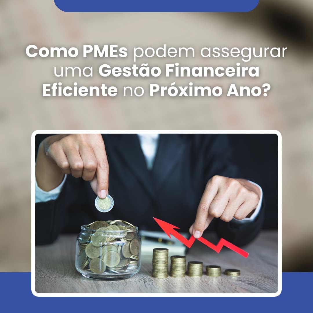 Como PMEs Podem Assegurar Uma Gestão Financeira Eficiente no Próximo Ano?