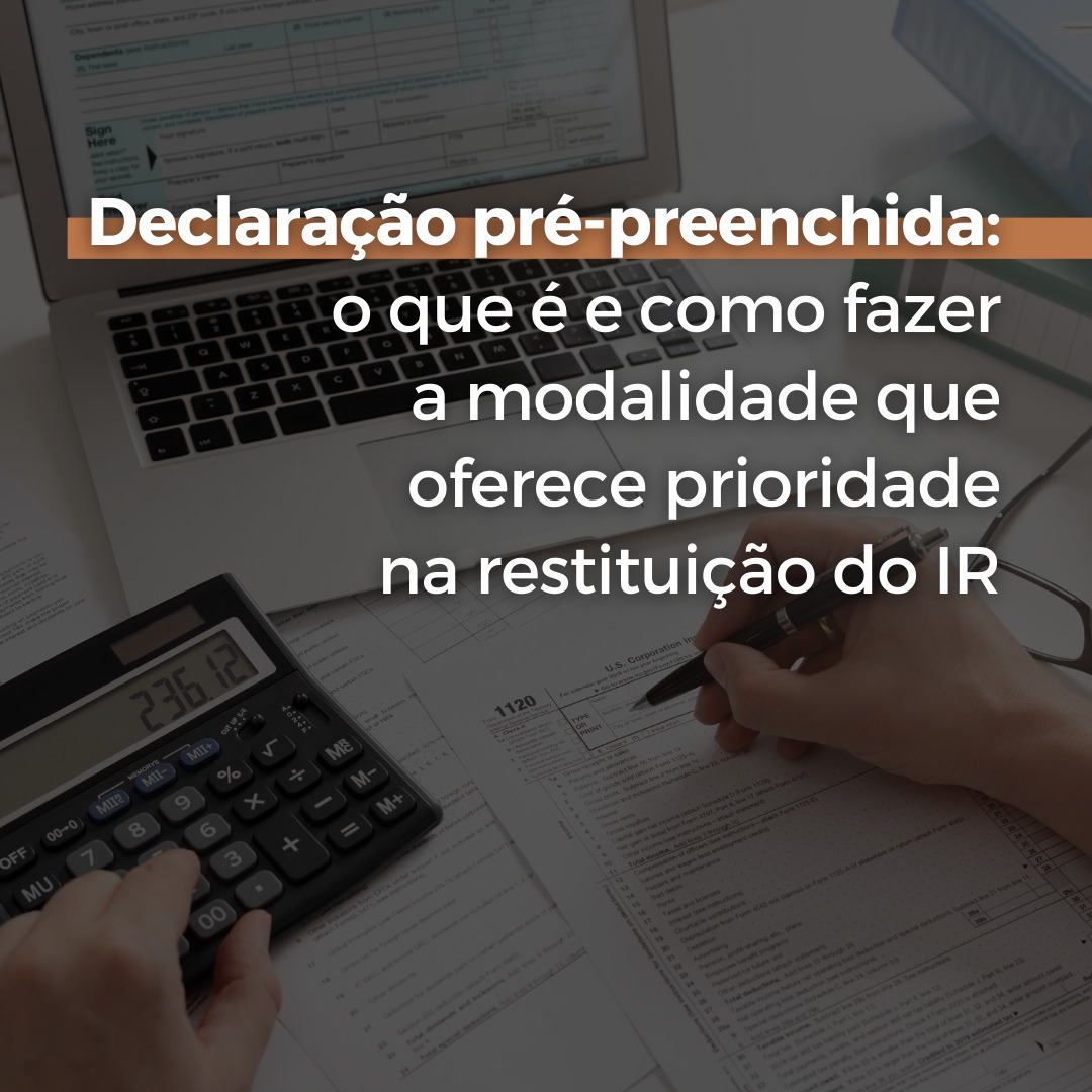 Declaração pré-preenchida: o que é e como fazer a modalidade que oferece prioridade na restituição do IR