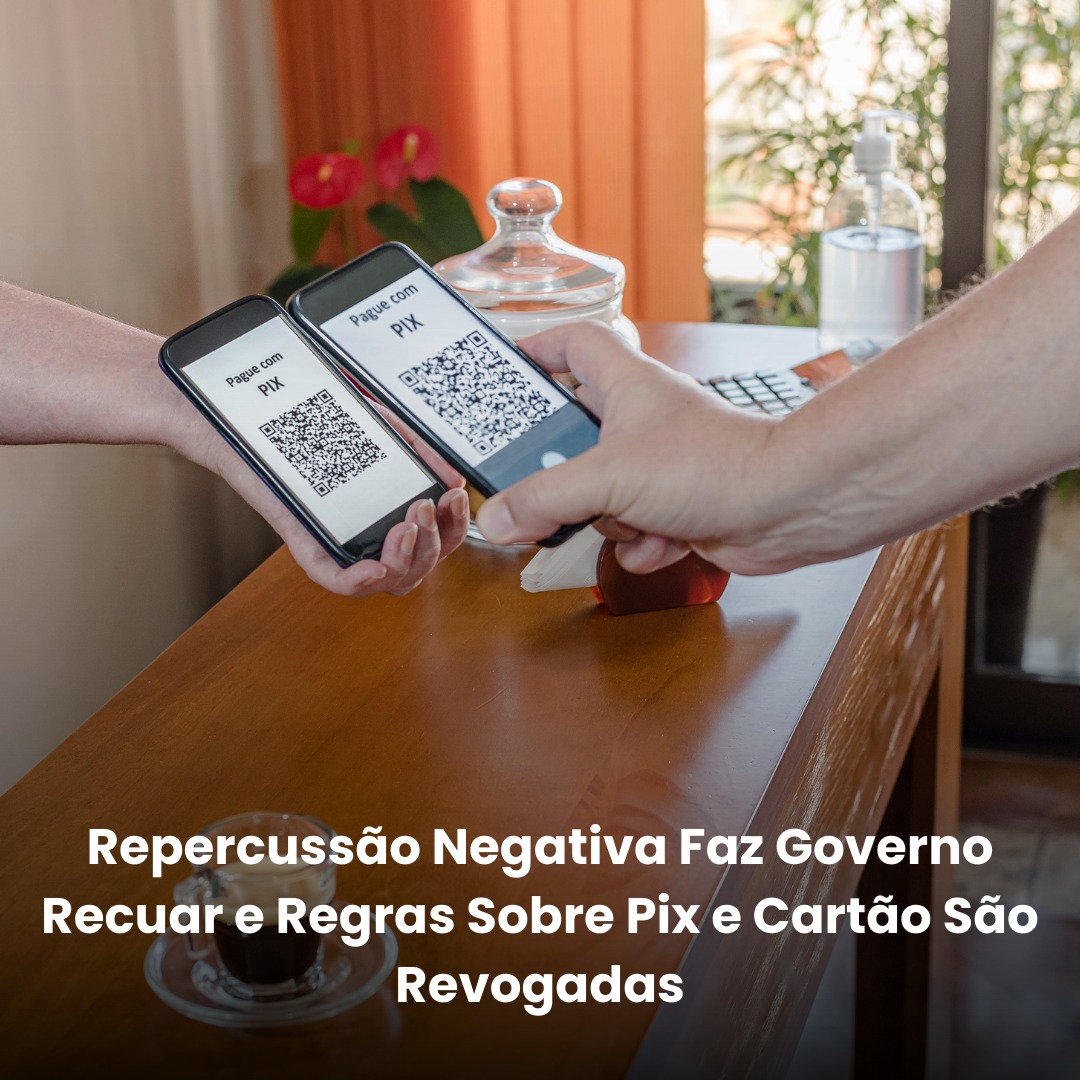 Repercussão Negativa Faz Governo Recuar e Regras Sobre Pix e Cartão São Revogadas