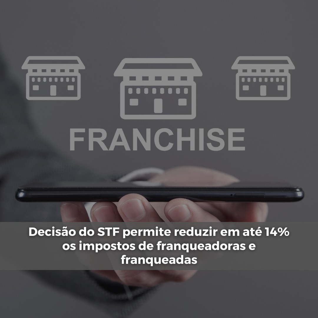 Decisão do STF permite reduzir em até 14% os impostos de franqueadoras e franqueadas